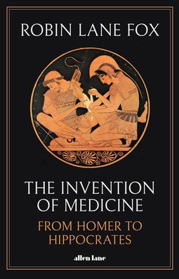 Cover for Robin Lane Fox · The Invention of Medicine: From Homer to Hippocrates (Hardcover Book) (2020)