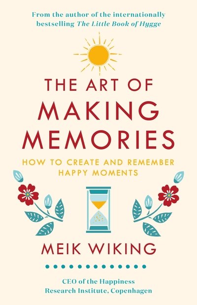 Cover for Meik Wiking · The Art of Making Memories: How to Create and Remember Happy Moments (Inbunden Bok) (2019)