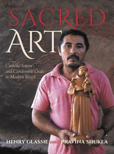 Cover for Henry Glassie · Sacred Art: Catholic Saints and Candomble Gods in Modern Brazil (Hardcover Book) (2017)