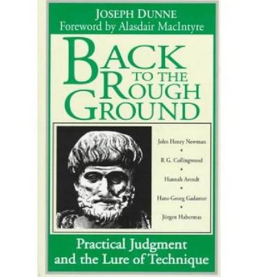 Back to the Rough Ground: Practical Judgment and the Lure of Technique - Revisions: a Series of Books on Ethics - Joseph Dunne - Books - University of Notre Dame Press - 9780268007058 - September 1, 1997