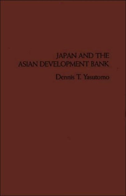 Japan and the Asian Development Bank. - Dennis T. Yasutomo - Livres - Bloomsbury Publishing Plc - 9780275911058 - 15 septembre 1983