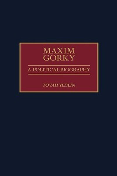 Cover for Tovah Yedlin · Maxim Gorky: A Political Biography (Hardcover bog) (1999)