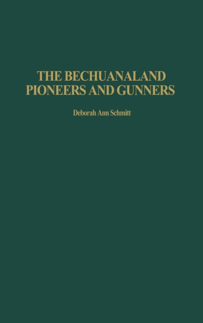 Cover for Deborah Schmitt · The Bechuanaland Pioneers and Gunners (Hardcover Book) (2005)