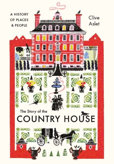 Cover for Clive Aslet · The Story of the Country House: A History of Places and People (Innbunden bok) (2021)