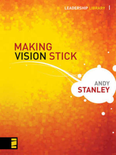 Making Vision Stick - Leadership Library - Andy Stanley - Books - Zondervan - 9780310283058 - July 30, 2007