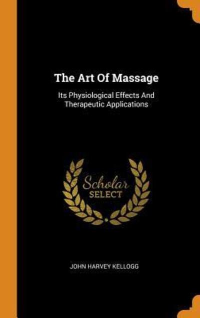 Cover for John Harvey Kellogg · The Art of Massage: Its Physiological Effects and Therapeutic Applications (Hardcover Book) (2018)