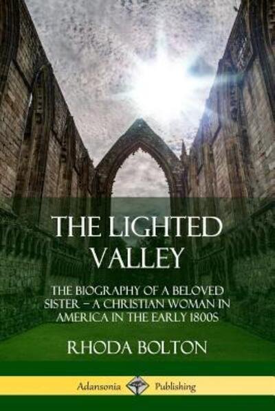 Cover for Rhoda Bolton · The Lighted Valley The Biography of a Beloved Sister, A Christian Woman in America in the Early 1800s (Pocketbok) (2018)