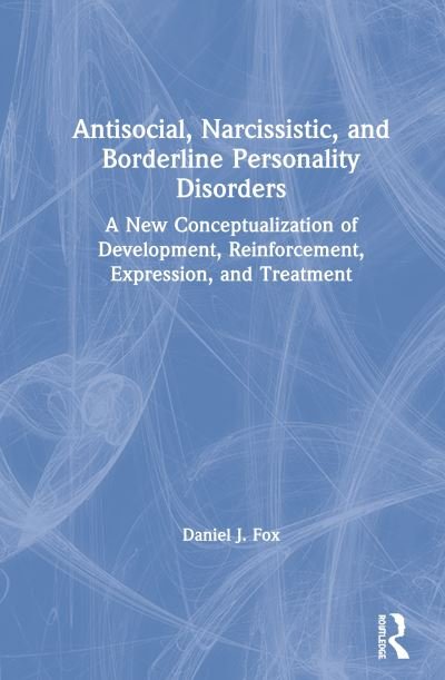 Daniel J. Fox · Antisocial, Narcissistic, and Borderline Personality Disorders: A New Conceptualization of Development, Reinforcement, Expression, and Treatment (Hardcover bog) (2020)