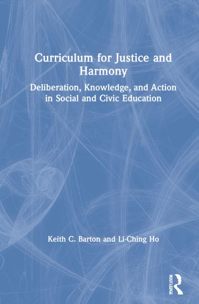 Cover for Barton, Keith C. (Indiana University, USA) · Curriculum for Justice and Harmony: Deliberation, Knowledge, and Action in Social and Civic Education (Hardcover Book) (2021)