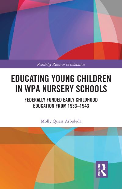 Cover for Molly Arboleda · Educating Young Children in WPA Nursery Schools: Federally-Funded Early Childhood Education from 1933-1943 - Routledge Research in Education (Paperback Book) (2020)