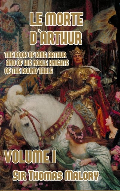 Cover for Thomas Malory · Le Morte d'Arthur: The Book of King Arthur and of his Noble Knights of the Round Table, Volume I (Hardcover Book) (2021)