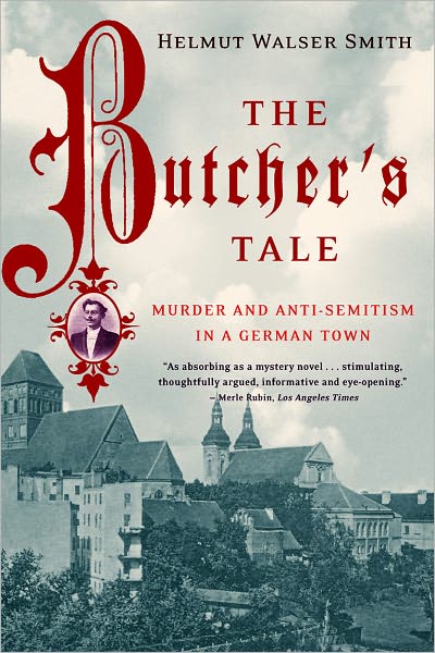 Cover for Smith, Helmut Walser (Vanderbilt University) · The Butcher's Tale: Murder and Anti-Semitism in a German Town (Paperback Book) (2003)