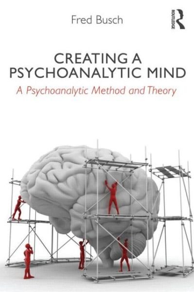 Cover for Busch, Fred (Training and Supervising Analyst, Boston Psychoanalytic Institute and Society) · Creating a Psychoanalytic Mind: A psychoanalytic method and theory (Taschenbuch) (2013)