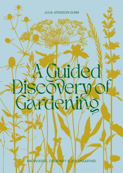 Cover for Julia Atkinson-Dunn · A Guided Discovery of Gardening: Knowledge, creativity and joy unearthed (Paperback Book) (2023)