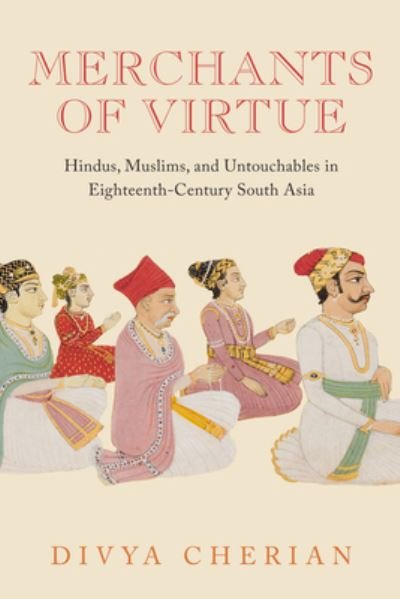 Cover for Divya Cherian · Merchants of Virtue: Hindus, Muslims, and Untouchables in Eighteenth-Century South Asia - South Asia Across the Disciplines (Paperback Book) (2022)