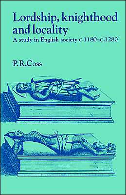 Cover for Coss, Peter R. (Newcastle upon Tyne Polytechnic) · Lordship, Knighthood and Locality: A Study in English Society, c.1180–1280 - Past and Present Publications (Paperback Book) (2004)