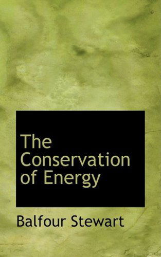 The Conservation of Energy - Balfour Stewart - Books - BiblioLife - 9780554485058 - August 21, 2008