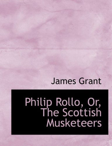 Cover for James Grant · Philip Rollo, Or, the Scottish Musketeers (Hardcover Book) [Large Print, Lrg edition] (2008)