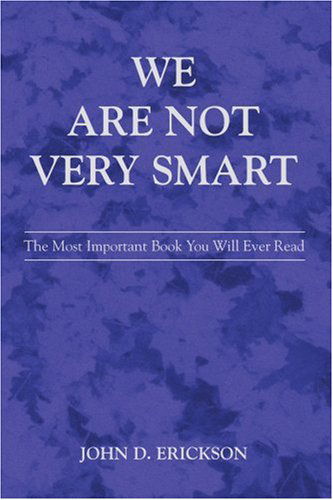 Cover for John Erickson · We Are Not Very Smart: the Most Important Book You Will Ever Read (Paperback Book) (2006)