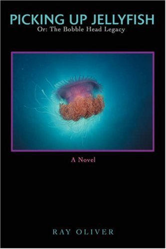 Ray Oliver · Picking Up Jellyfish: Or: the Bobble Head Legacy (Hardcover bog) (2007)