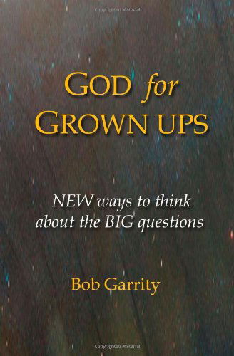 Cover for Bob Garrity · God for Grown Ups: New Ways to Think About the Big Questions (Paperback Book) (2011)