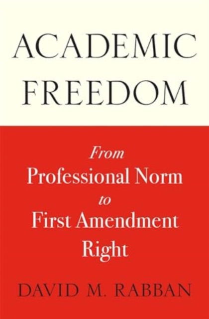 Cover for David M. Rabban · Academic Freedom: From Professional Norm to First Amendment Right (Hardcover Book) (2024)