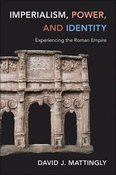 Cover for David J. Mattingly · Imperialism, Power, and Identity: Experiencing the Roman Empire - Miriam S. Balmuth Lectures in Ancient History and Archaeology (Gebundenes Buch) [Revised edition] (2010)