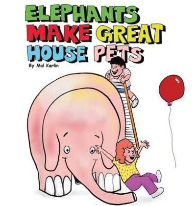 Cover for Mal Karlin · Elephants Make Great House Pets (Hardcover Book) (2018)