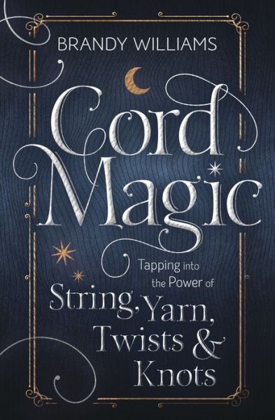 Cover for Brandy Williams · Cord Magic: Tapping into the Power of String, Yarn, Twists and Knots (Paperback Book) (2021)