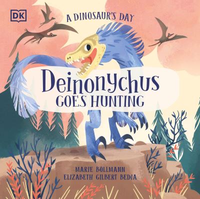 Cover for Elizabeth Gilbert Bedia · A Dinosaur's Day: Deinonychus Goes Hunting (Hardcover Book) (2023)