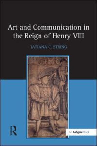 Cover for Tatiana C. String · Art and Communication in the Reign of Henry VIII (Hardcover bog) [New edition] (2008)