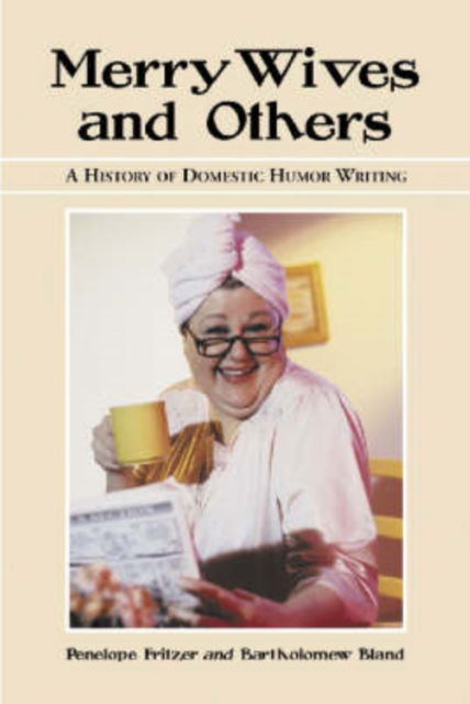 Merry Wives and Others: A History of Domestic Humor Writing - Penelope Fritzer - Books - McFarland & Co Inc - 9780786413058 - July 15, 2002