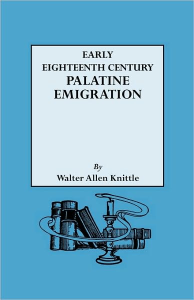 Early Eighteenth Century Palatine Emigration - Walter A. Knittle - Kirjat - Genealogical Publishing Company - 9780806302058 - keskiviikko 17. maaliskuuta 2010