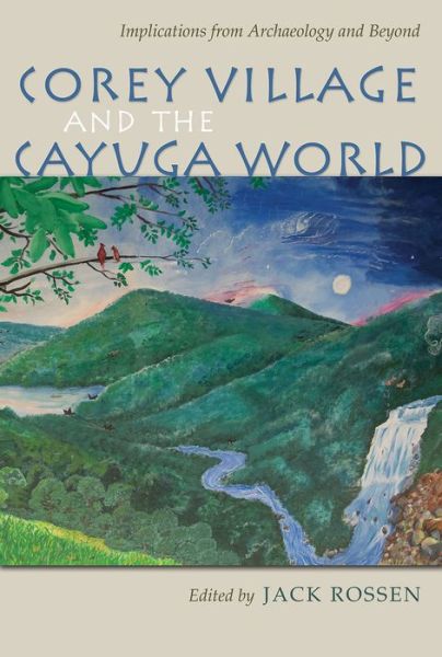 Cover for Jack Rossen · Corey Village and the Cayuga World: Implications from Archaeology and Beyond - The Iroquois and Their Neighbors (Hardcover Book) (2015)
