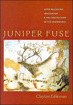 Cover for Clayton Eshleman · Juniper Fuse: Upper Paleolithic Imagination &amp; the Construction of the Underworld (Paperback Book) (2003)