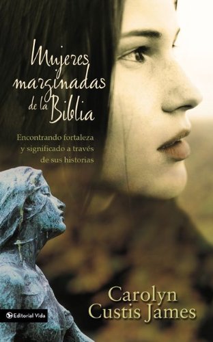 Cover for Carolyn Custis James · Mujeres Marginadas De La Biblia: Finding Strength &amp; Significance Through Their Stories (Paperback Book) [Spanish edition] (2007)