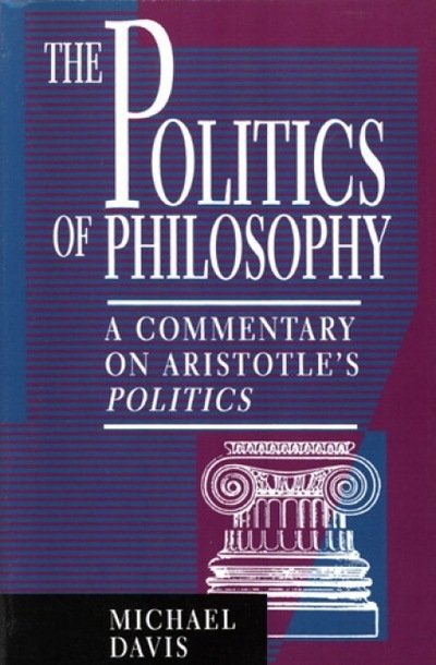 Cover for Michael Davis · The Politics of Philosophy: A Commentary on Aristotle's Politics (Hardcover Book) (1996)