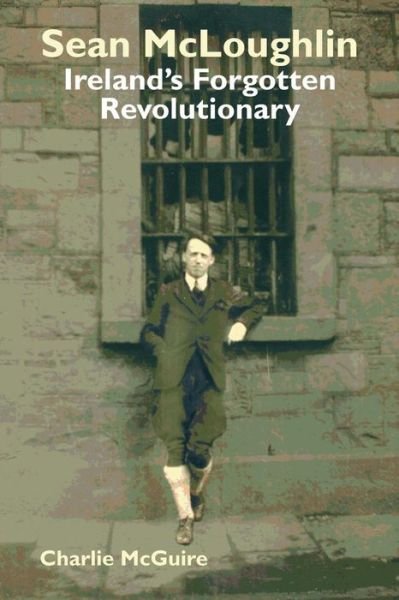 Cover for Charlie McGuire · Sean McLoughlin: Ireland's Forgotten Revolutionary (Taschenbuch) (2011)