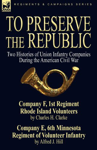 Cover for Charles H Clarke · To Preserve the Republic: Two Histories of Union Infantry Companies During the American Civil War (Paperback Book) (2010)