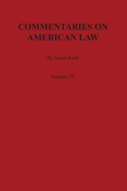 Cover for James Kent · Commentaries on American Law, Volume IV (Paperback Book) (1901)