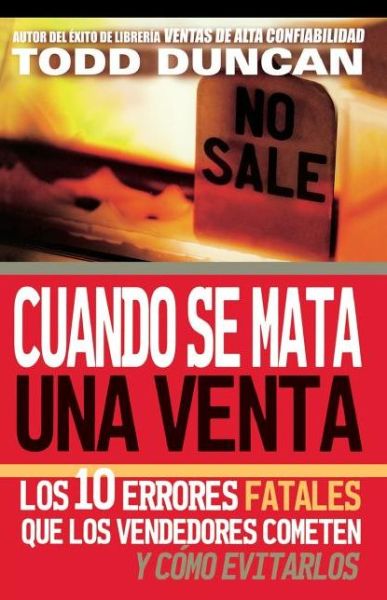 Cover for Todd Duncan · Cuando Se Mata Una Venta: Los 10 Errores Fatales Que Los Vendedores Cometen Y Cómo Evitarlos (Paperback Book) [Spanish edition] (2006)