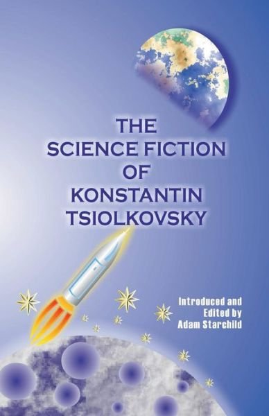 Cover for Konstantin Tsiolkovsky · The Science Fiction of Konstantin Tsiolkovsky (Paperback Book) (2000)