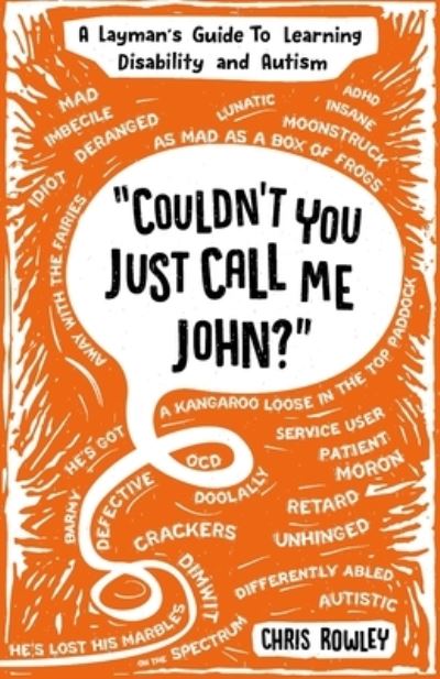 "Couldn't You Just Call Me John?": A Layman's Guide to Learning Disability and Autism - Chris Rowley - Libros - Chris Rowley - 9780953934058 - 29 de marzo de 2022