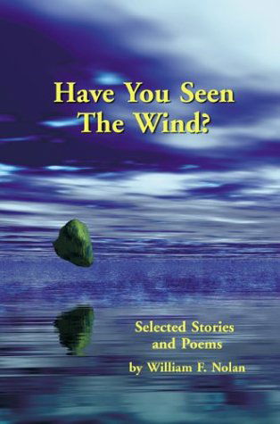 Have You Seen the Wind?: Selected Stories and Poems - William F Nolan - Libros - BearManor Media - 9780971457058 - 1 de julio de 2011