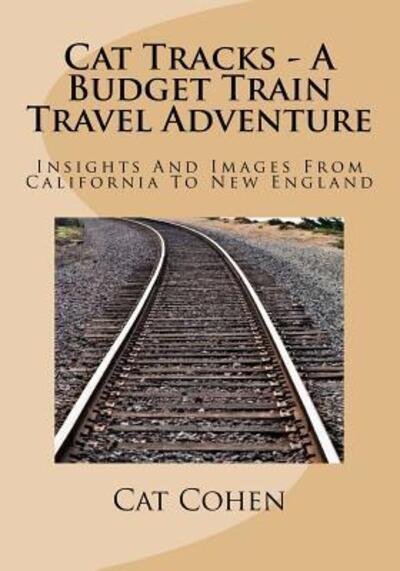 Cover for Cat Cohen · Cat Tracks - A Budget Train Travel Adventure : Insights And Images From California To New England (Paperback Bog) (2018)