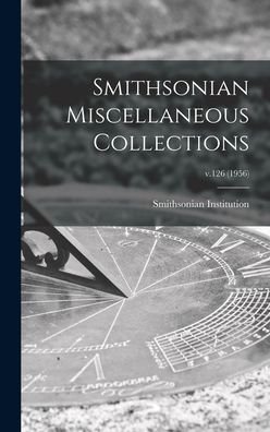 Cover for Smithsonian Institution · Smithsonian Miscellaneous Collections; v.126 (1956) (Inbunden Bok) (2021)