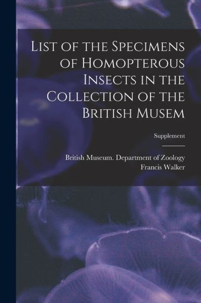Cover for Francis 1809-1874 Walker · List of the Specimens of Homopterous Insects in the Collection of the British Musem; Supplement (Paperback Book) (2021)