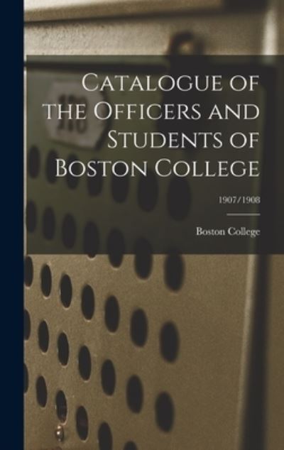 Cover for Boston College · Catalogue of the Officers and Students of Boston College; 1907/1908 (Hardcover Book) (2021)