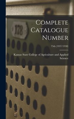 Cover for Kansas State College of Agriculture and · Complete Catalogue Number; 75th (1937/1938) (Hardcover Book) (2021)