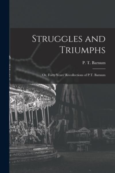 Cover for P T (Phineas Taylor) 1810- Barnum · Struggles and Triumphs; or, Forty Years' Recollections of P.T. Barnum (Paperback Book) (2021)